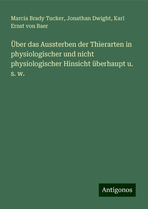 Kniha Über das Aussterben der Thierarten in physiologischer und nicht physiologischer Hinsicht überhaupt u. s. w. Jonathan Dwight
