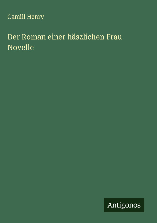 Libro Der Roman einer häszlichen Frau Novelle Camill Henry