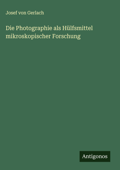 Kniha Die Photographie als Hülfsmittel mikroskopischer Forschung Josef von Gerlach