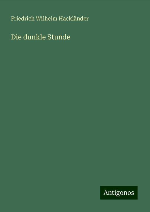 Knjiga Die dunkle Stunde Friedrich Wilhelm Hackländer