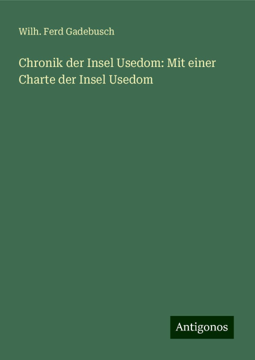 Knjiga Chronik der Insel Usedom: Mit einer Charte der Insel Usedom Wilh. Ferd Gadebusch