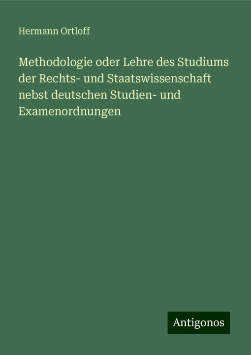 Libro Methodologie oder Lehre des Studiums der Rechts- und Staatswissenschaft nebst deutschen Studien- und Examenordnungen Hermann Ortloff