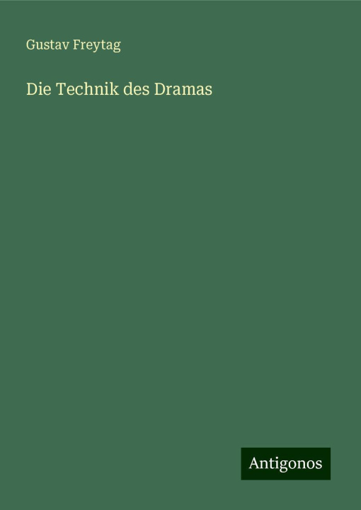 Kniha Die Technik des Dramas Gustav Freytag
