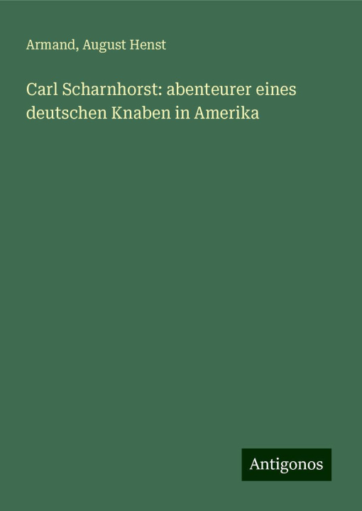 Kniha Carl Scharnhorst: abenteurer eines deutschen Knaben in Amerika August Henst