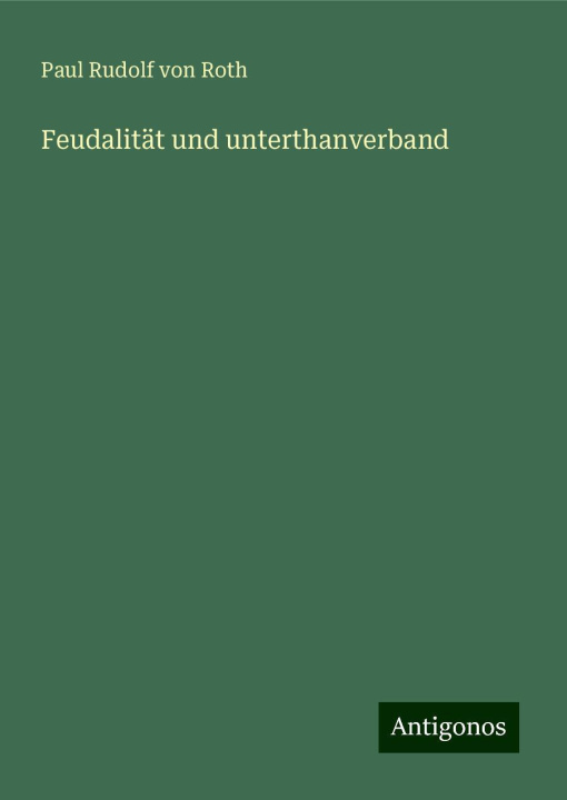 Knjiga Feudalität und unterthanverband Paul Rudolf von Roth