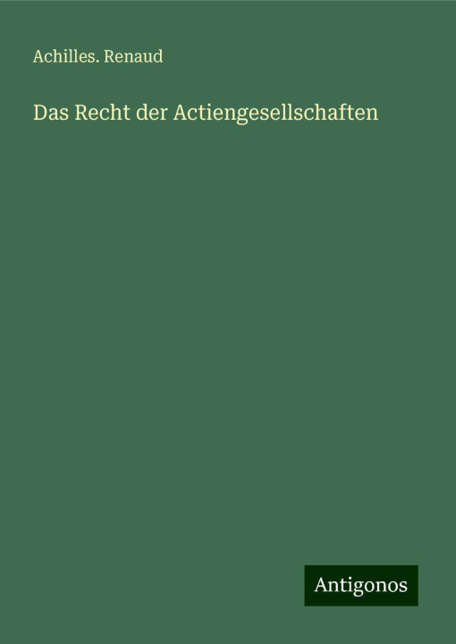 Kniha Das Recht der Actiengesellschaften Achilles. Renaud