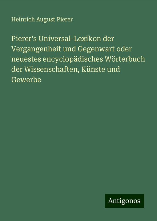 Kniha Pierer's Universal-Lexikon der Vergangenheit und Gegenwart oder neuestes encyclopädisches Wörterbuch der Wissenschaften, Künste und Gewerbe 