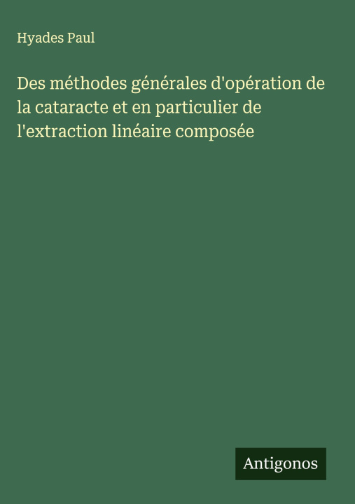 Kniha Des méthodes générales d'opération de la cataracte et en particulier de l'extraction linéaire composée Hyades Paul