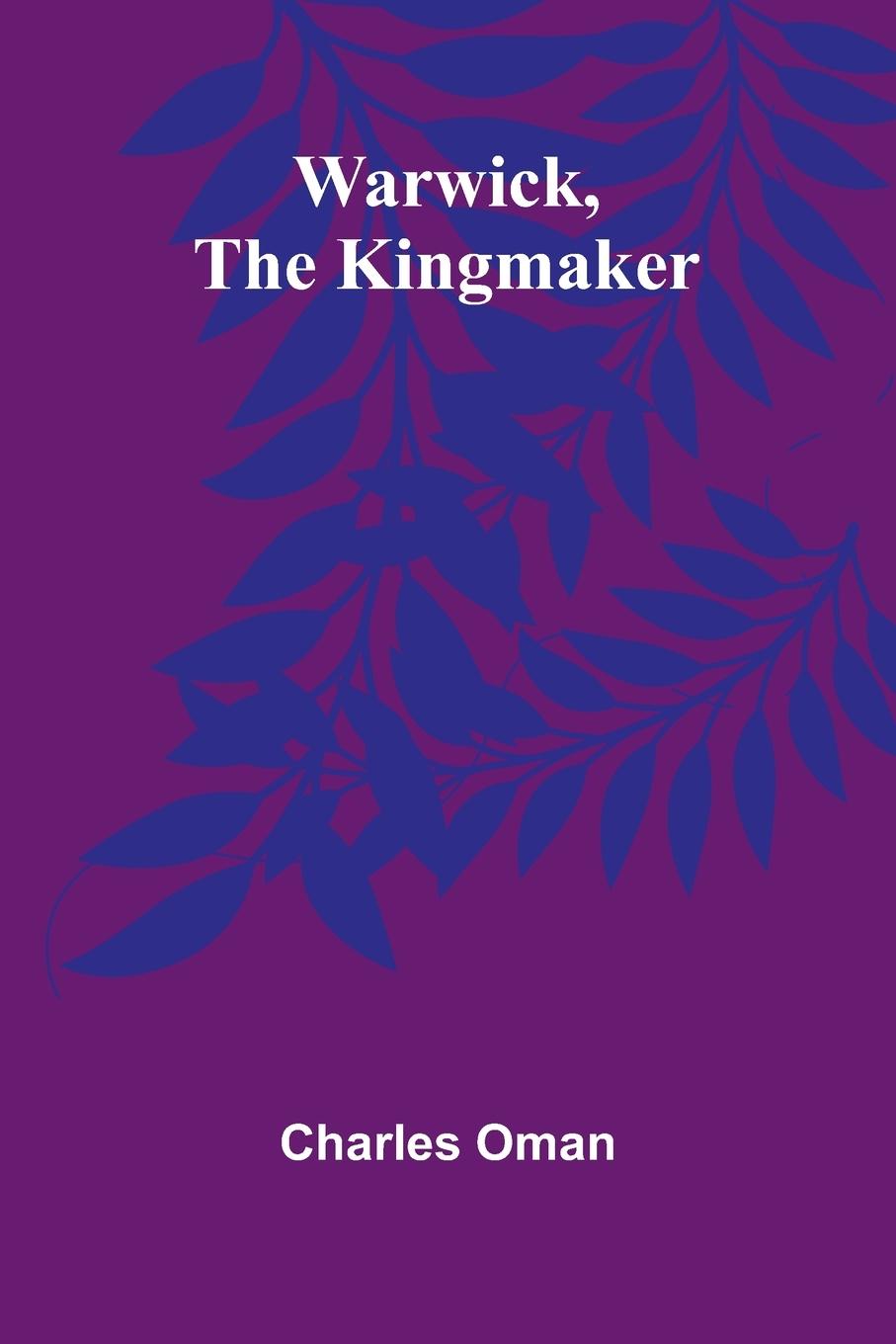 Kniha Warwick, The Kingmaker Charles Oman