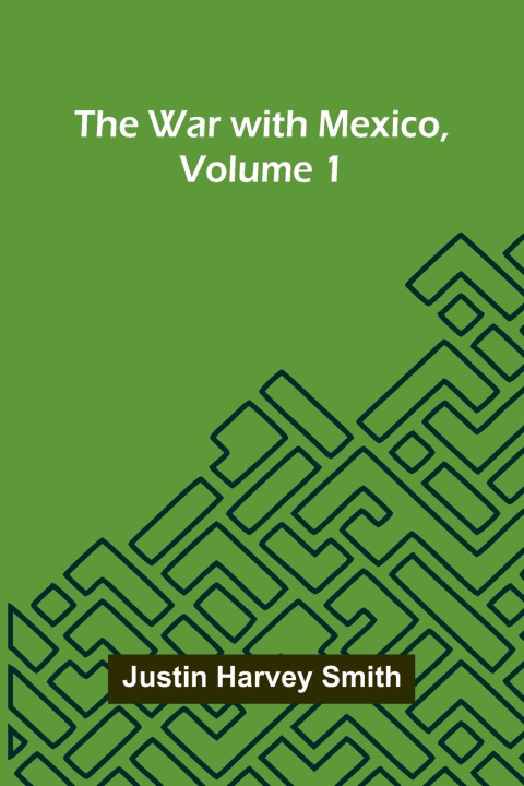 Knjiga The War With Mexico, Volume 1 Justin Harvey Smith