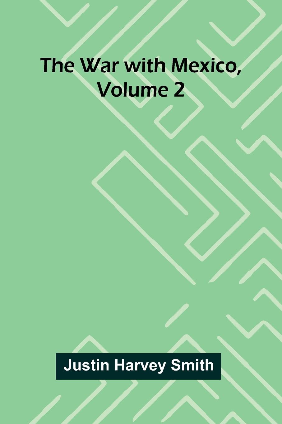 Kniha The War With Mexico, Volume 2 Justin Harvey Smith