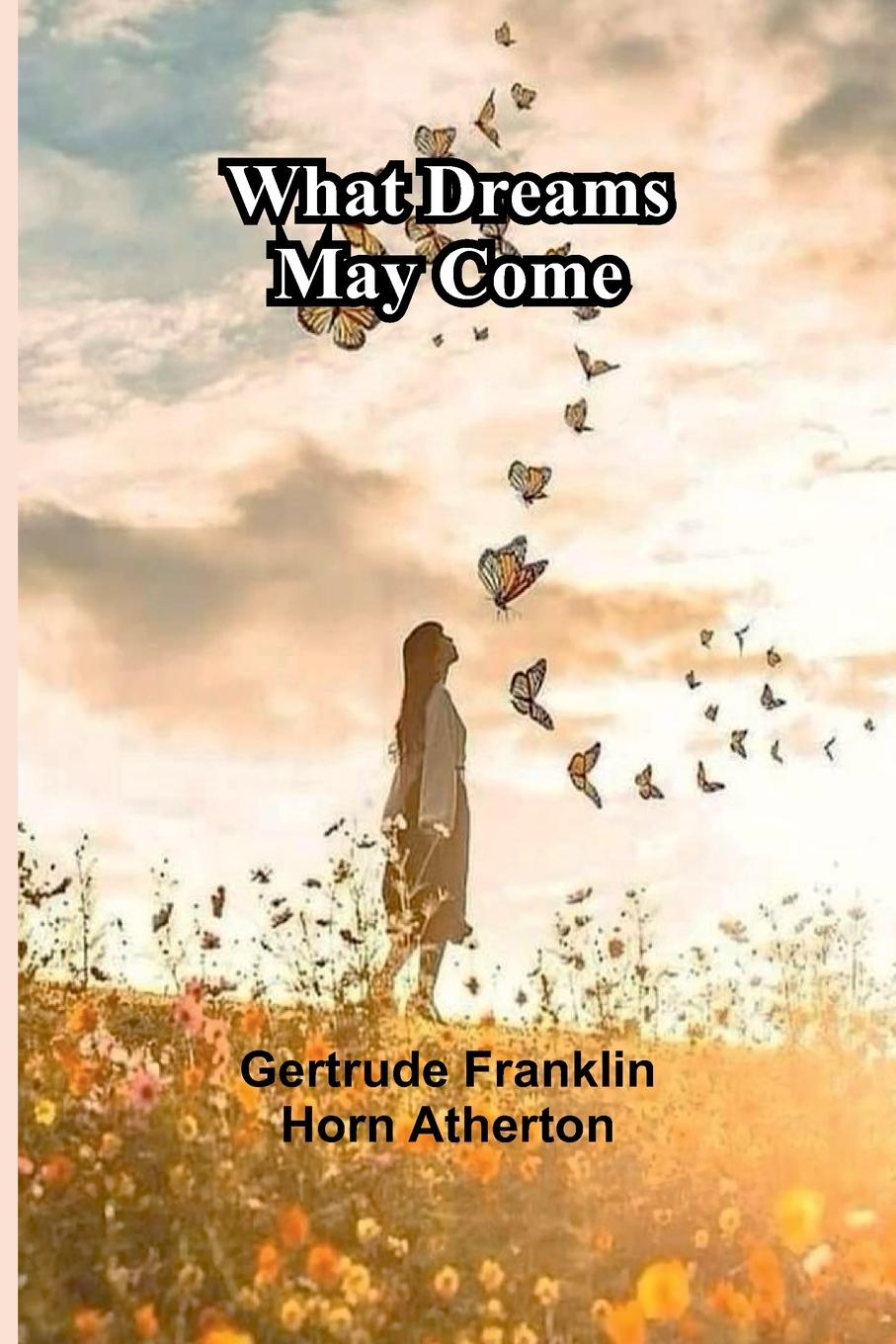 Книга What Dreams May Come Gertrude Franklin Horn Atherton