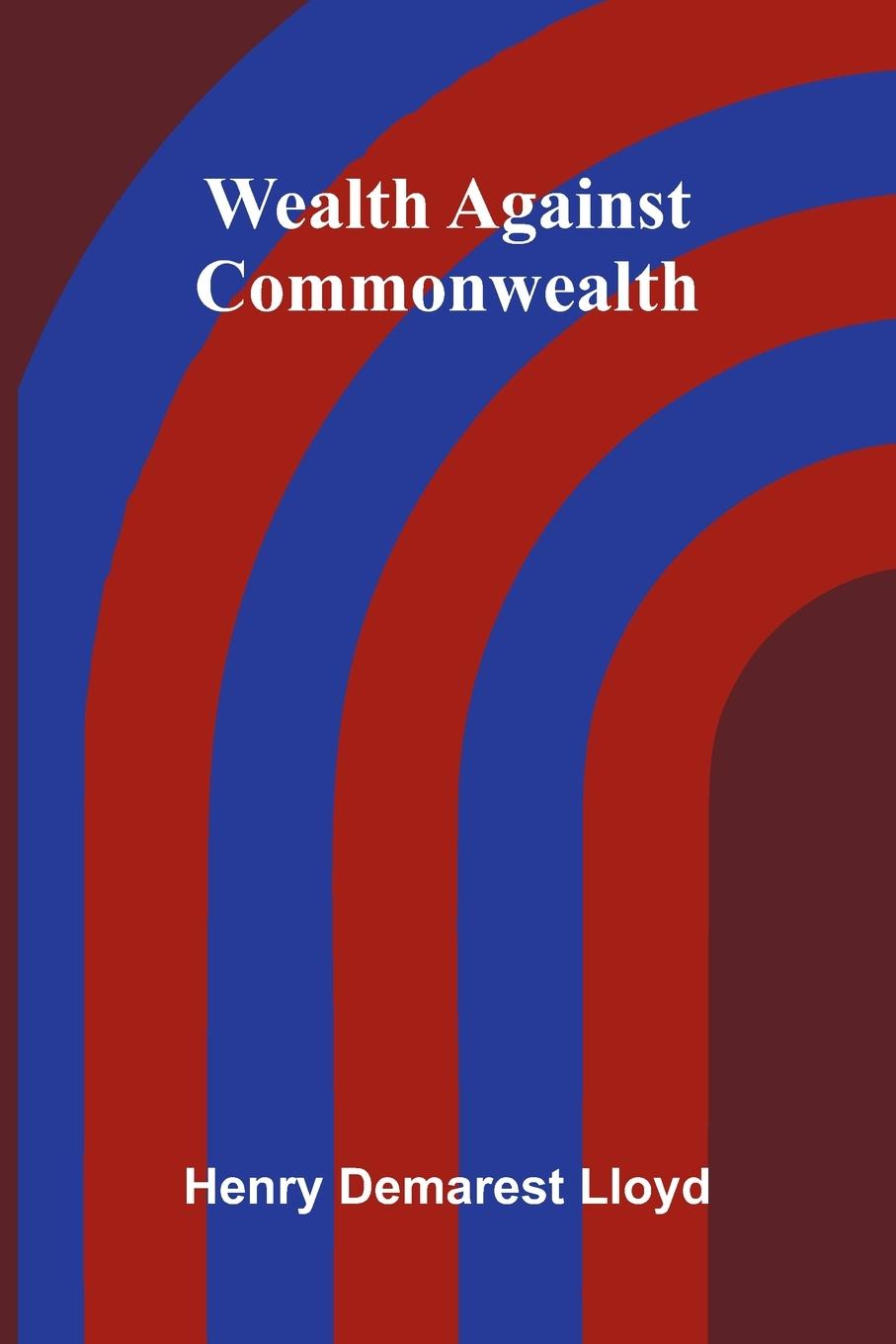 Kniha Wealth Against Commonwealth Henry Demarest Lloyd