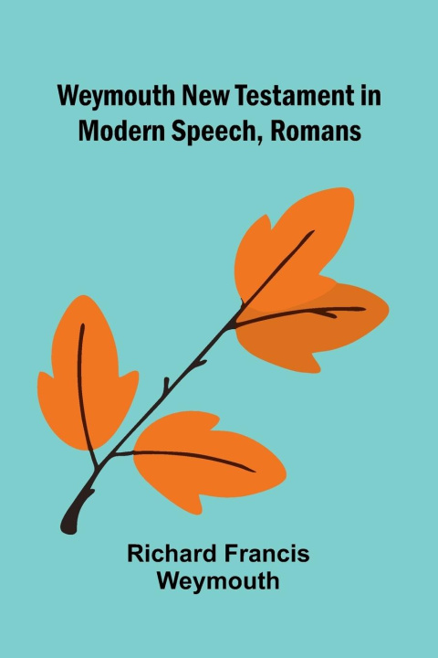 Kniha Weymouth New Testament In Modern Speech, Romans Richard Francis Weymouth