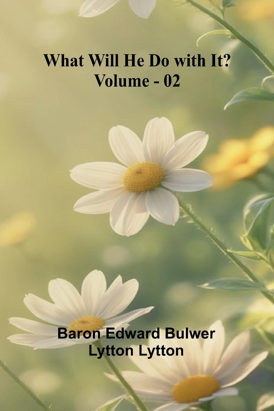 Kniha What Will He Do With It? Volume 02 Baron Edward Bulwer Lytton Lytton