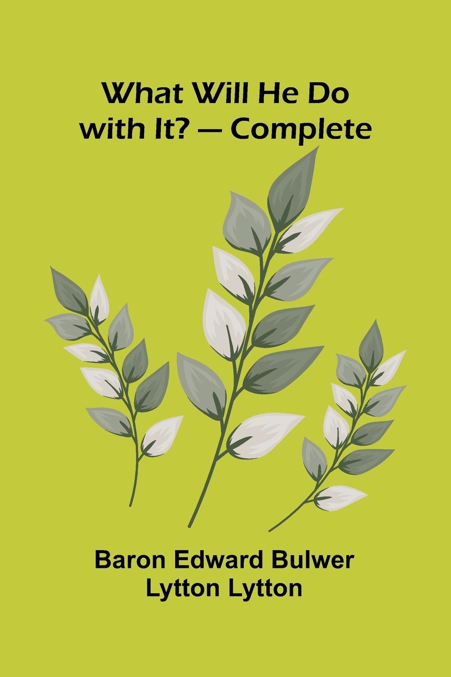 Kniha What Will He Do With It? Complete Baron Edward Bulwer Lytton Lytton