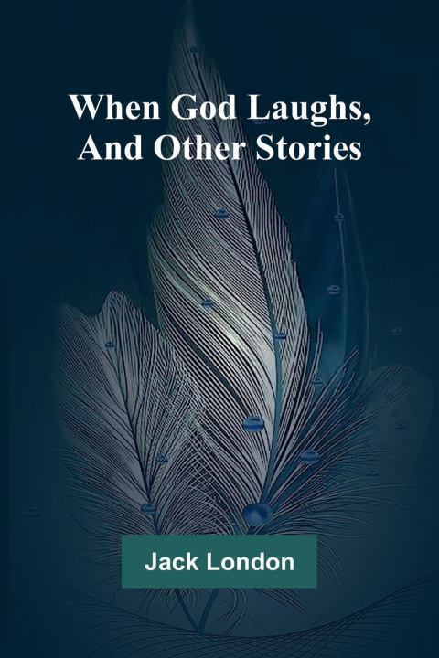 Kniha When God Laughs, And Other Stories Jack London