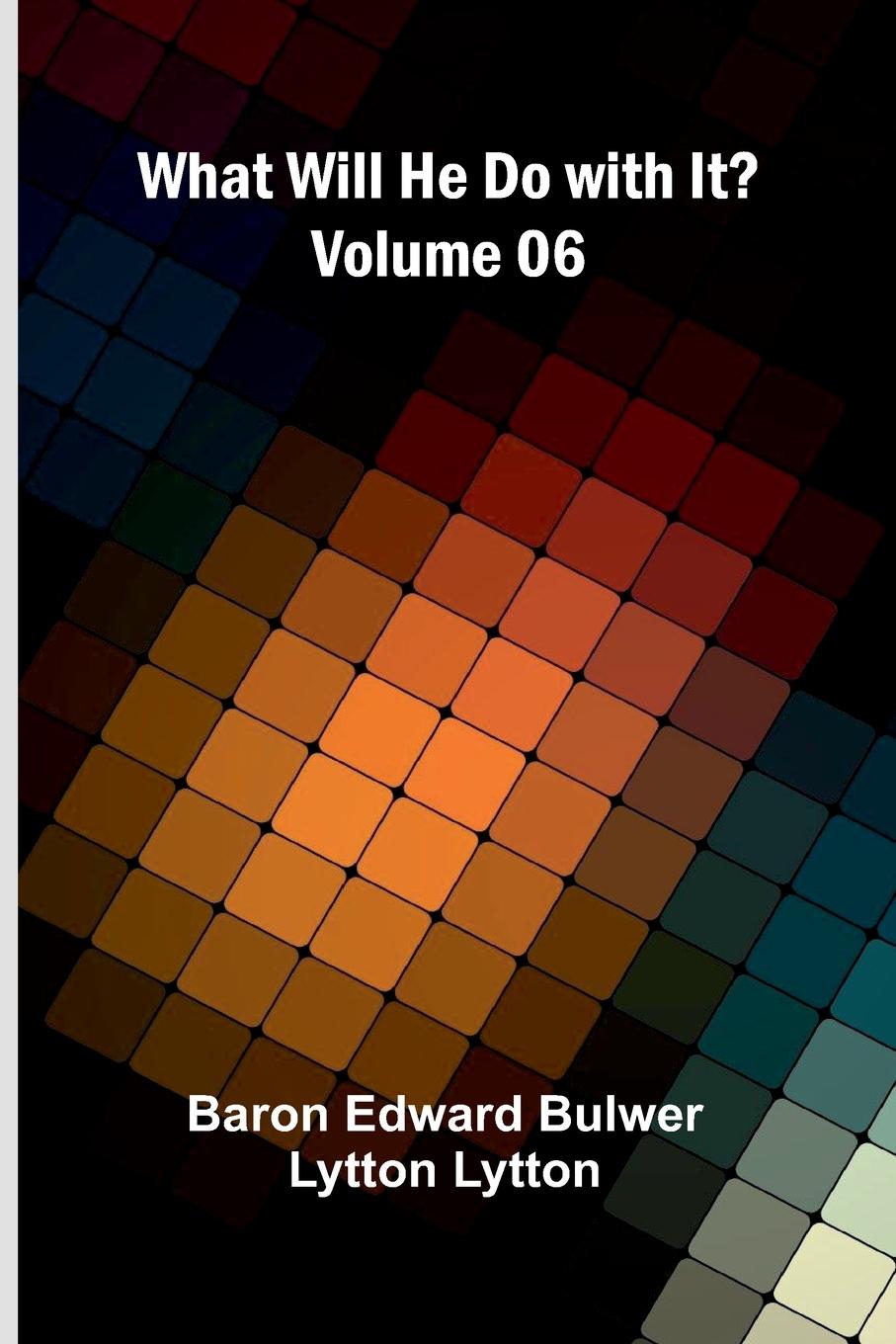 Kniha What Will He Do With It? Volume 06 Baron Edward Bulwer Lytton Lytton