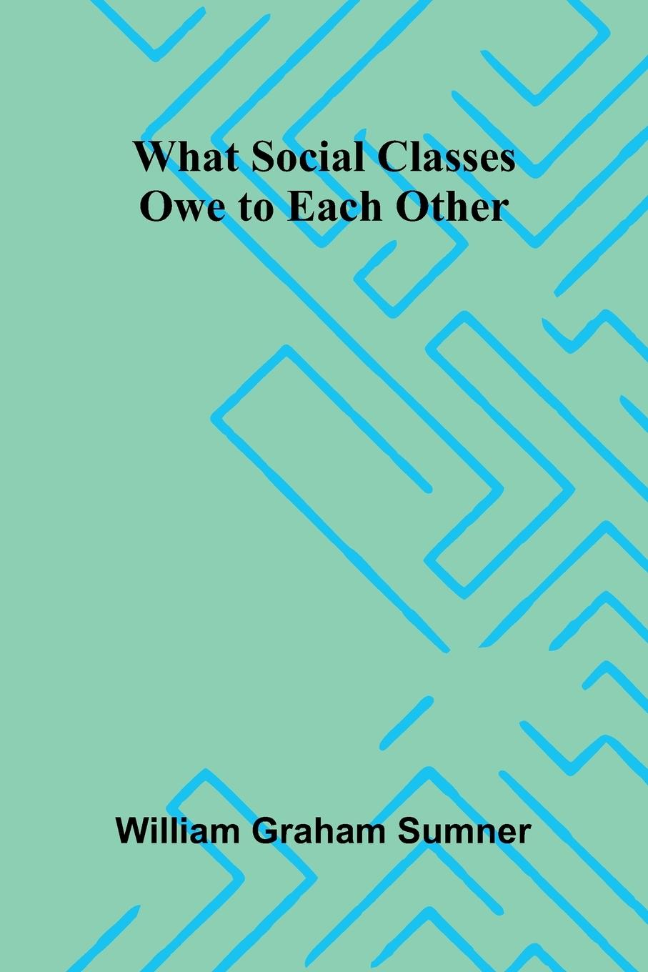 Book What Social Classes Owe To Each Other William Graham Sumner