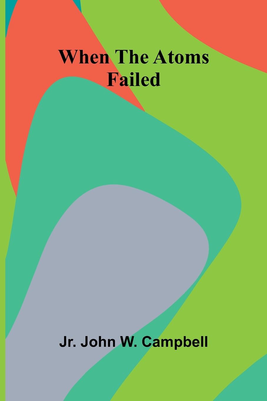 Kniha When The Atoms Failed Jr. John W. Campbell
