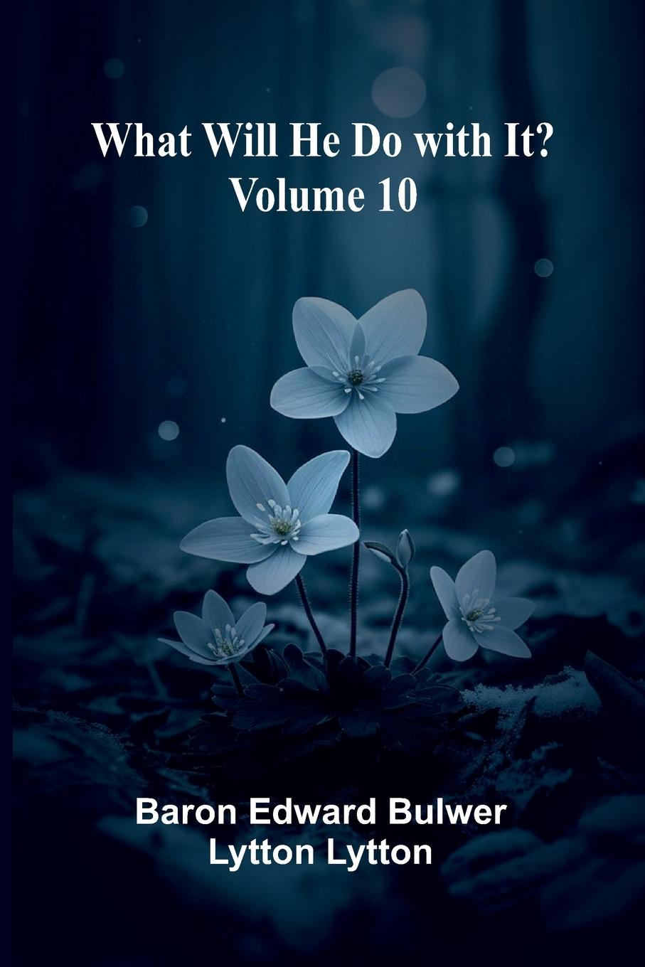 Kniha What Will He Do With It? Volume 10 Baron Edward Bulwer Lytton Lytton