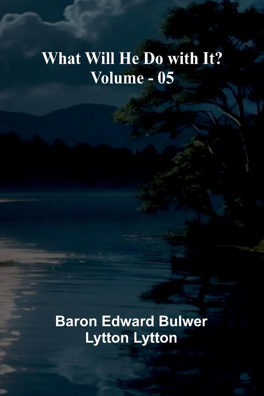 Kniha What Will He Do With It? Volume 05 Baron Edward Bulwer Lytton Lytton