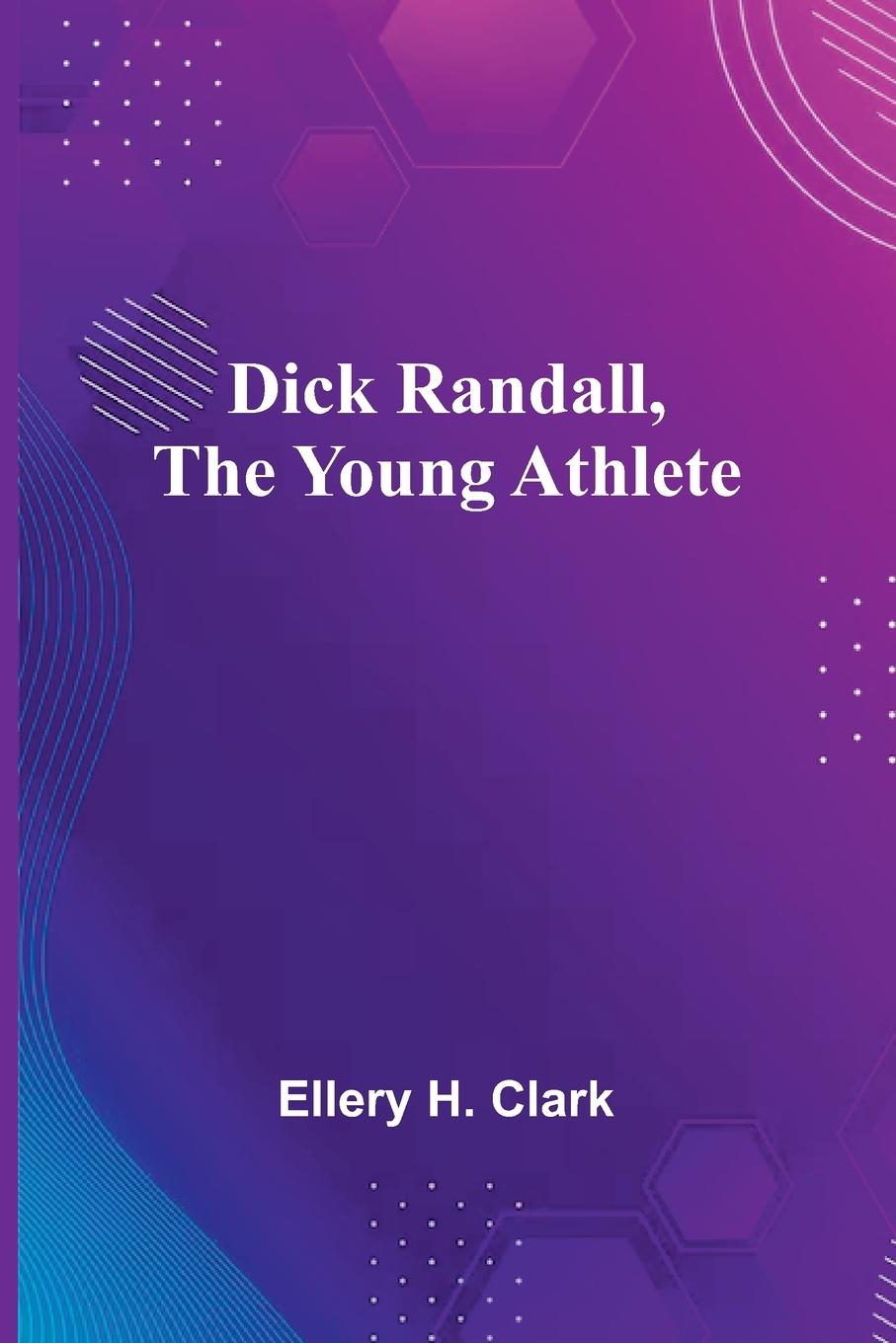 Kniha Dick Randall, The Young Athlete Ellery H. Clark