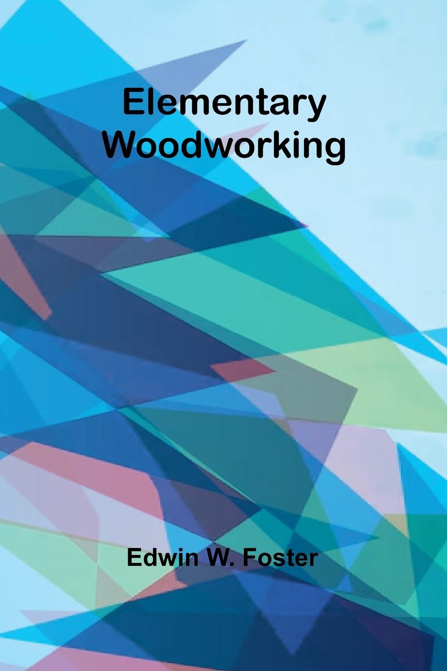 Kniha Elementary Woodworking Edwin W. Foster