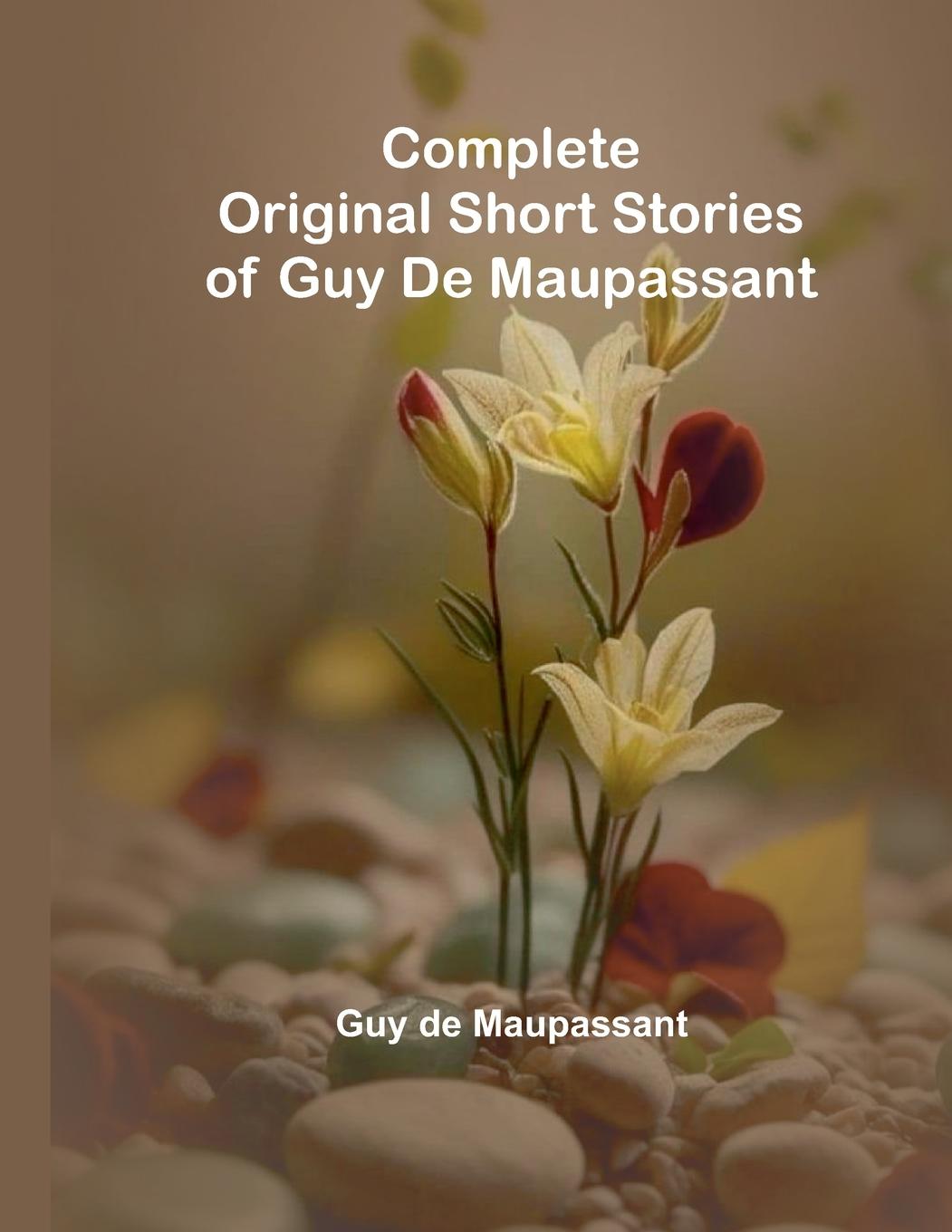 Kniha Complete Original Short Stories Of Guy De Maupassant Guy De Maupassant