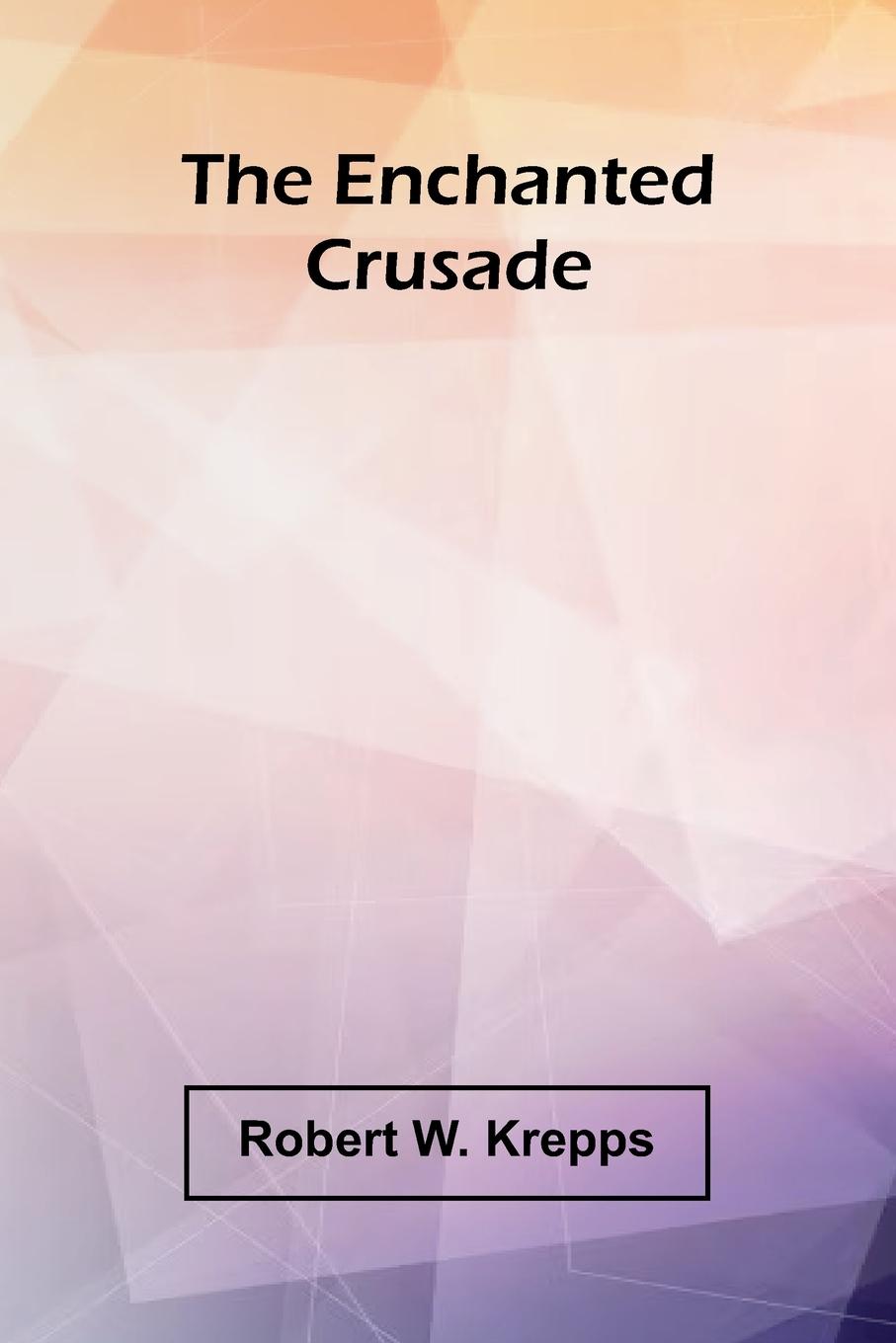 Kniha The Enchanted Crusade Robert W. Krepps