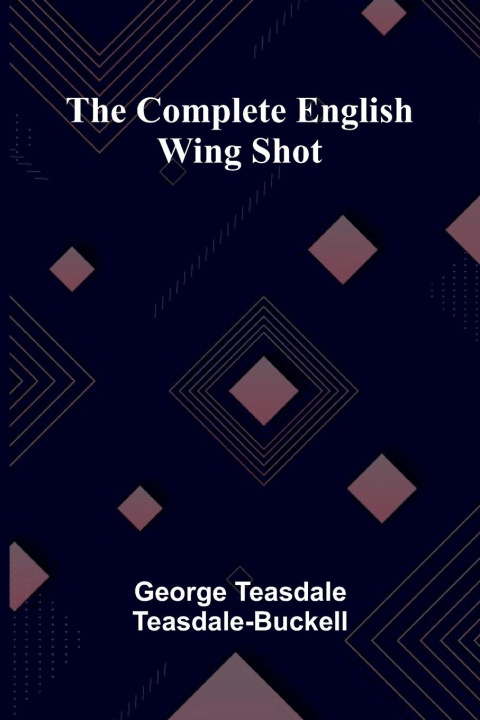 Kniha The Complete English Wing Shot George Teasdale Teasdale-Buckell