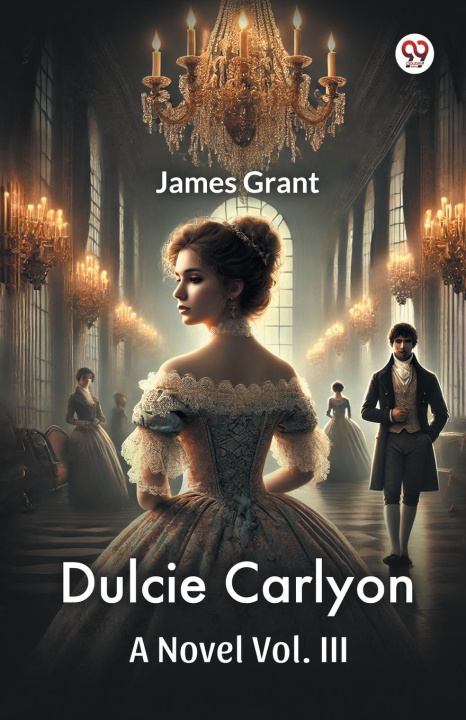 Kniha Dulcie Carlyon A Novel Vol. III James Grant