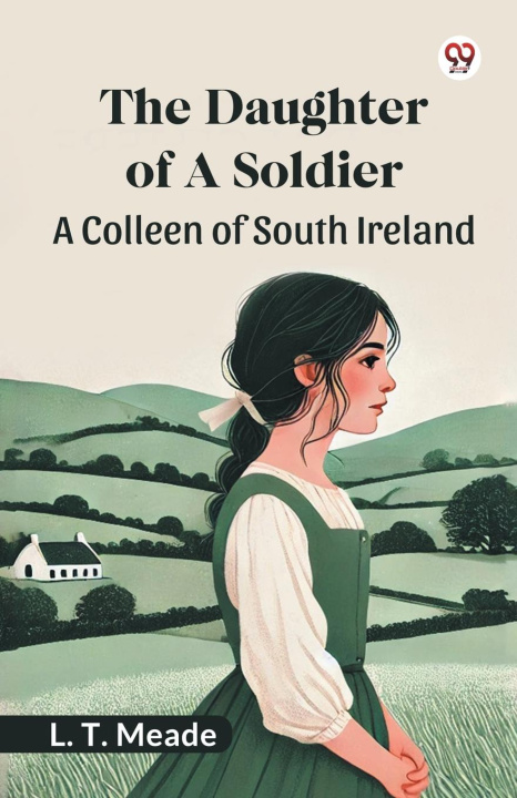 Kniha The Daughter Of A Soldier A Colleen of South Ireland L. T. Meade