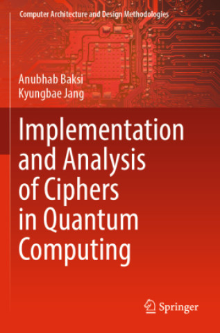 Kniha Implementation and Analysis of Ciphers in Quantum Computing Anubhab Baksi
