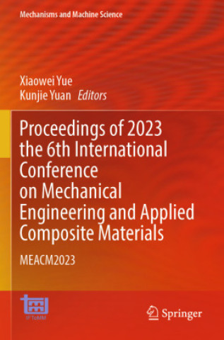 Kniha Proceedings of 2023 the 6th International Conference on Mechanical Engineering and Applied Composite Materials Xiaowei Yue