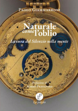 Kniha Naturale come l'oblio. La cura del silenzio nella mente  Paolo Giammarroni