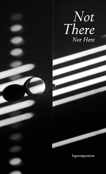 Knjiga Not There, Nor Here Superimposition