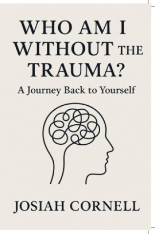 Knjiga Who Am I Without The Trauma Josiah  Cornell