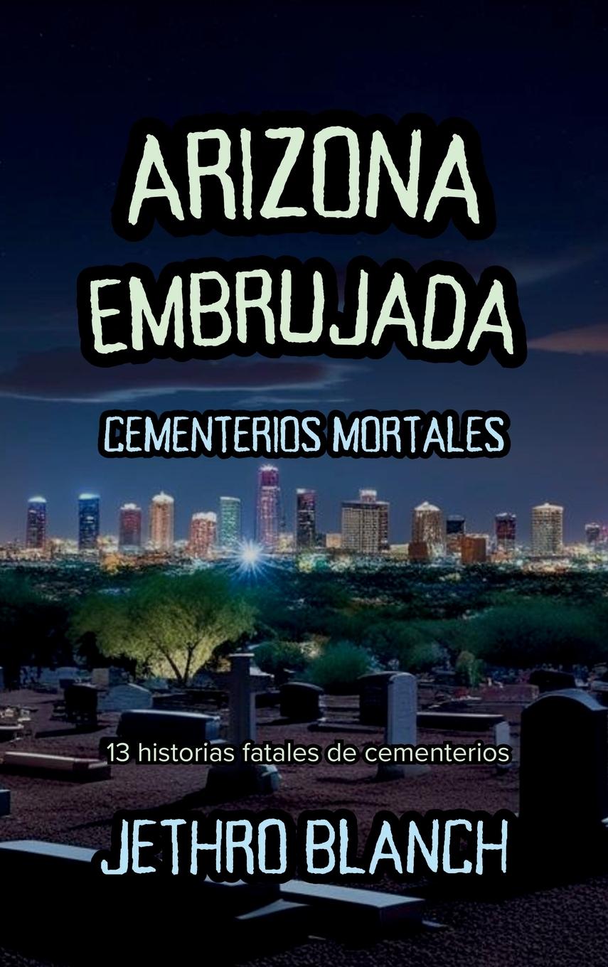Kniha Arizona Embrujada Cementerios Mortales Jethro Blanch