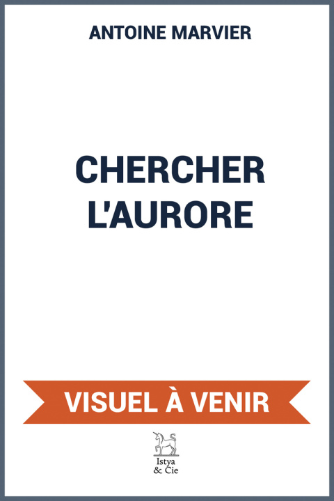 Kniha Chercher l'aurore Antoine Marvier