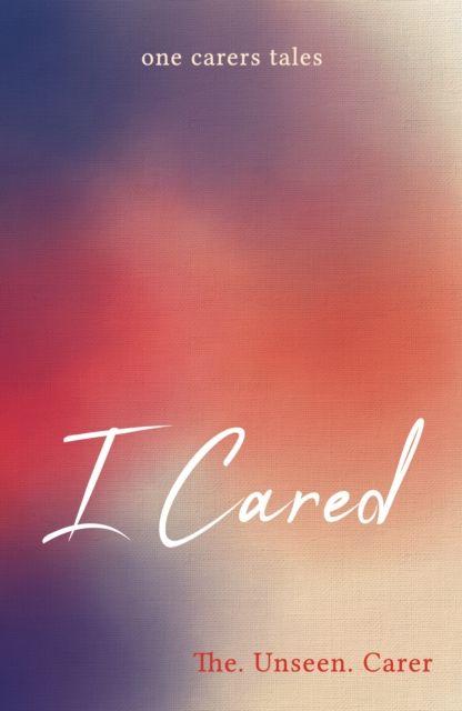 Kniha I Cared The. Unseen. Carer