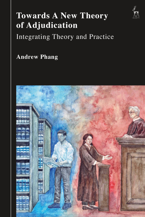 Kniha Towards a New Theory of Adjudication Andrew (Supreme Court of Singapore) Phang