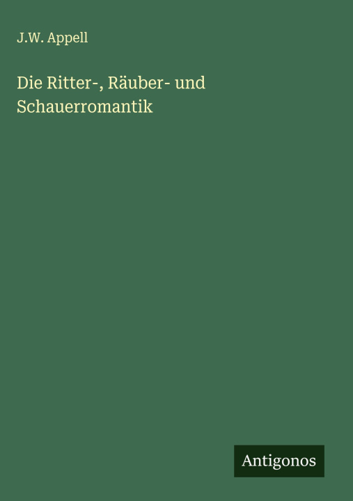 Kniha Die Ritter-, Räuber- und Schauerromantik J.W. Appell