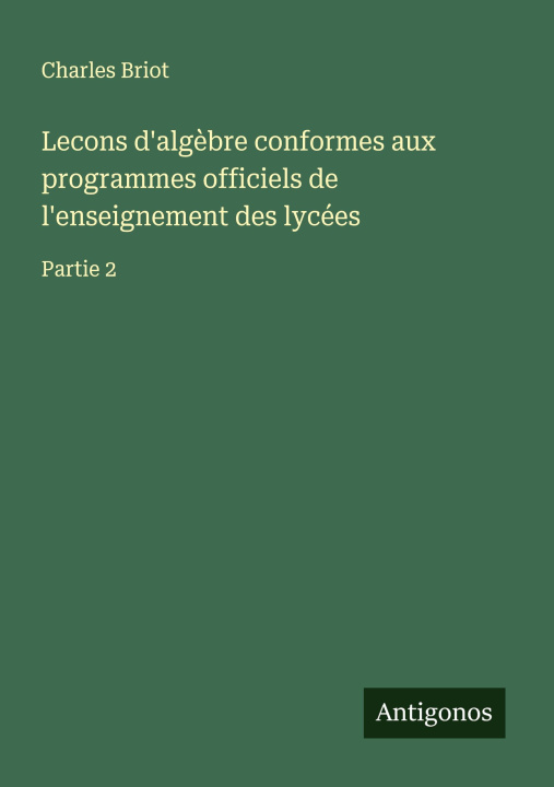 Kniha Lecons d'alg?bre conformes aux programmes officiels de l'enseignement des lycées Charles Briot
