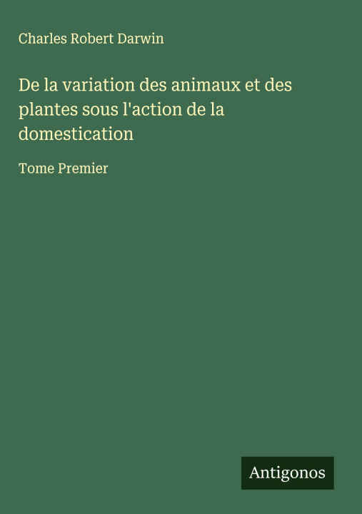 Kniha De la variation des animaux et des plantes sous l'action de la domestication 