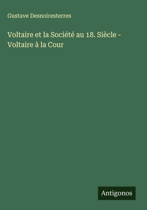 Knjiga Voltaire et la Société au 18. Si?cle - Voltaire ? la Cour Gustave Desnoiresterres