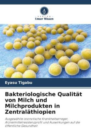 Kniha Bakteriologische Qualität von Milch und Milchprodukten in Zentraläthiopien Eyasu Tigabu