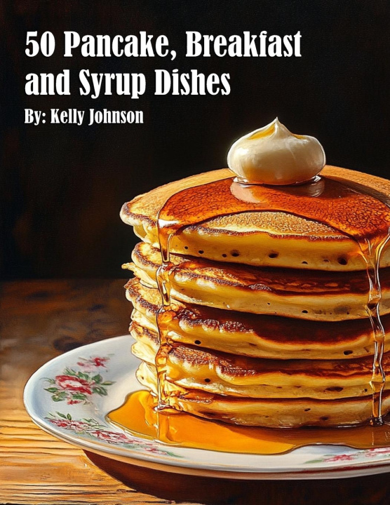 Kniha 50 Pancake, Breakfast and Syrup Dishes 