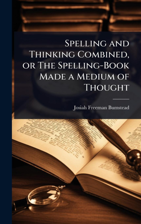Kniha Spelling and Thinking Combined, or The Spelling-Book Made a Medium of Thought 