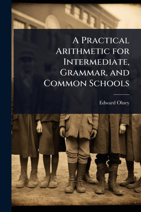 Kniha A Practical Arithmetic for Intermediate, Grammar, and Common Schools 